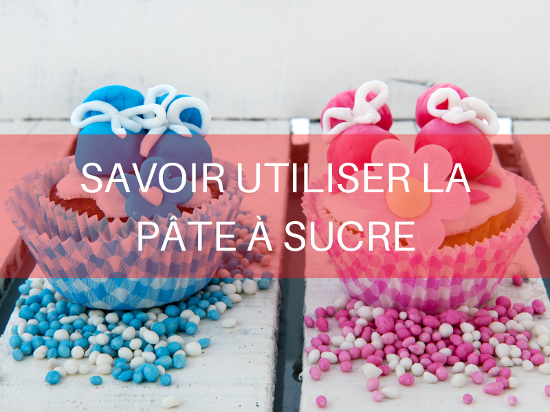 Comment travailler la pâte à sucre en pâtisserie ?